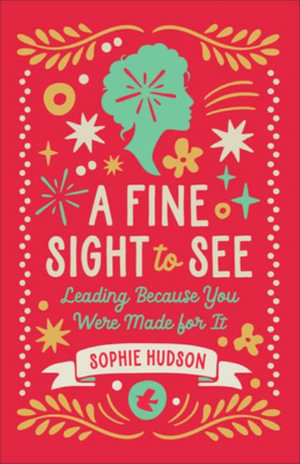 A Fine Sight to See : Leading Because You Were Made for It - Sophie Hudson