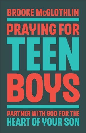 Praying for Teen Boys : Partner with God for the Heart of Your Son - Brooke McGlothlin