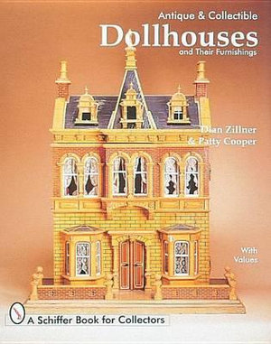 Antique and Collectible Dollhouses and Their Furnishings : A Schiffer Book for Collectors - DIAN ZILLNER