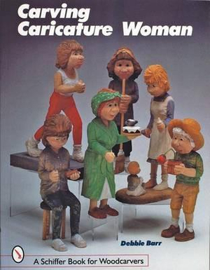 Carving Caricature Women : Schiffer Book for Woodcarvers - DEBBIE BARR