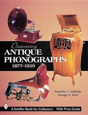 Discovering Antique Phonographs - TIMOTHY C. FABRIZIO