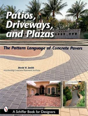 Pati, Driveways, and Plazas : The Pattern Language of Concrete Pavers - DAVID R. SMITH