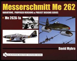 Messerschmitt Me 262 : Variations, Pred Versions and Project Designs Series: Me 262 A-1a - DAVID MYHRA