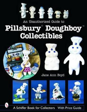 An Unauthorized Guide to Pillsbury Doughboy Collectibles : Schiffer Book for Collectors with Price Guide - JANE ANN BOYD