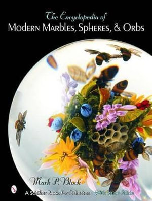 Encyclopedia of Modern Marbles, Spheres, and Orbs : Schiffer Book for Collectors with Value Guide - MARK P. BLOCK