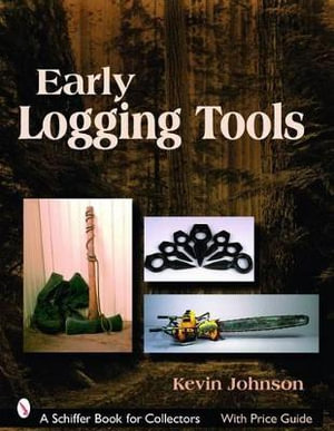 Early Logging Tools : Schiffer Book for Collectors - KEVIN JOHNSON