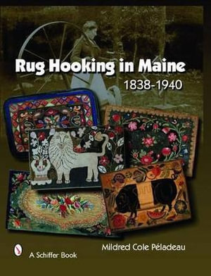 Rug Hooking in Maine 1838 - 1950  Firm : 1838-1940 - MILDRED COLE PELADEAU