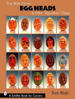 Tom Wolfe Carves Egg Heads and Other "Eggcellent" Things : Schiffer Books for Carvers - TOM WOLFE