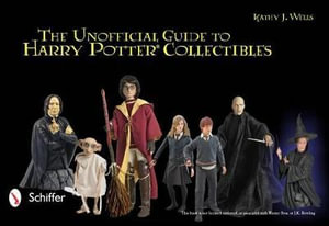 Unofficial Guide to Harry Potter Collectibles : Action Figures, Mini Busts, Statuettes, and Dolls - KATHY J. WELLS