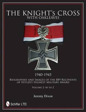 Knight's Cross with Oakleaves, 1940-1945 : Biographies and Images of the 889 Recipients of Hitler's Highest Military Award - JEREMY DIXON