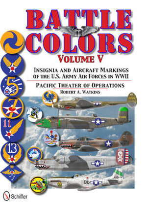 Battle Colors Vol 5 : Pacific Theater of erations: Insignia and Aircraft Markings of the U.S. Army Air Forces in World War II - ROBERT WATKINS