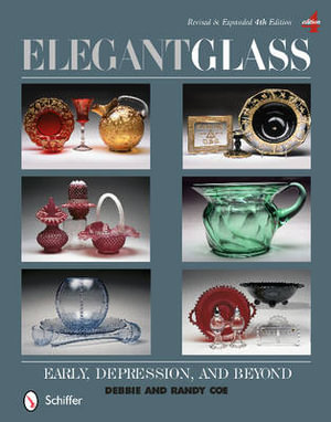 Elegant Glass : Early, Depression, and Beyond, Revised and Expanded 4th Edition - DEBBIE COE