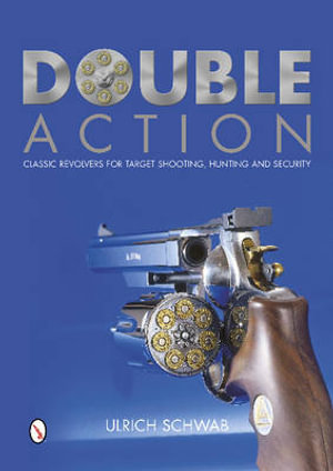 Double Action : Classic Revolvers for Target Shooting, Hunting, and Security - ULRICH SCHWAB