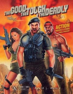 The Good, the Tough & the Deadly : Action Movies & Stars 1960s' Present - DAVID J. MOORE