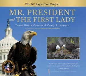 Mr. President and The First Lady : The DC Eagle Cam Project - TEENA RUARK GORROW