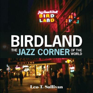 Birdland, The Jazz Corner of the World : An Illustrated Tribute, 1949-1965 - Leo T. Sullivan