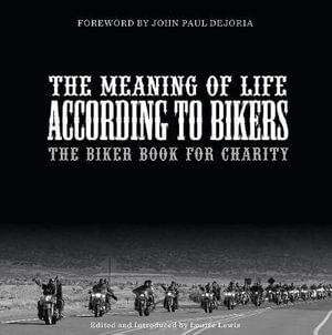 The Meaning of Life According to Bikers : The Biker Book for Charity - Louise Lewis