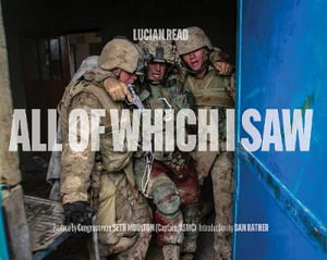 All of Which I Saw : With the US Marine Corps in Iraq - Lucian Read