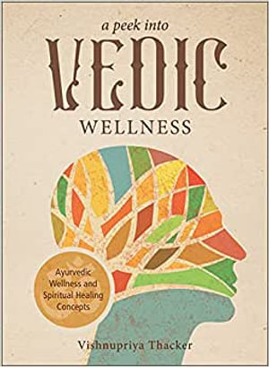 A Peek into Vedic Wellness - Vishnupriya Thacker