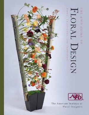 AIFD Guide to Floral Design : Terms, Techniques and Traditions - AMERICAN INSTITUTE OF FLORAL DESIGNERS