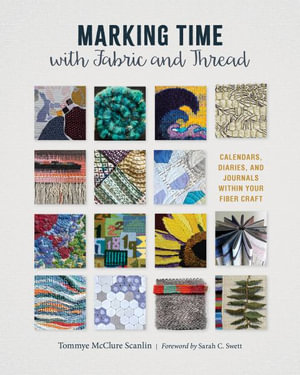 Marking Time with Fabric and Thread : Calendars, Diaries, and Journals within Your Fiber Craft - TOMMYE MCCLURE SCANLIN