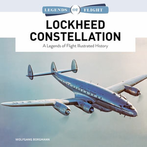 Lockheed Constellation : A Legends of Flight Illustrated History - WOLFGANG BORGMANN