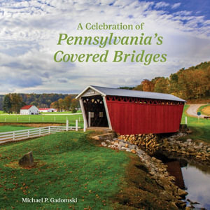 Celebration of Pennsylvania's Covered Bridges : A Celebration of the Keystone State - MICHAEL P. GADORNSKI