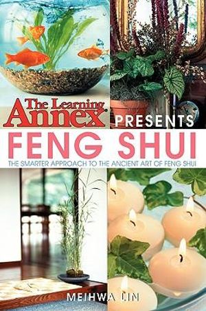 The Learning Annex Presents: Feng Shui : The Smarter Approach to the Ancient Art of Feng Shui - Meihwa Lin