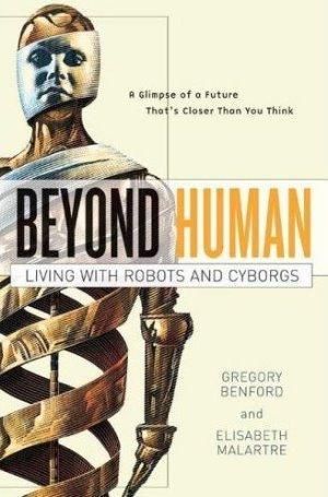 Beyond Human : Living with Robots and Cyborgs - Benford and Malartre