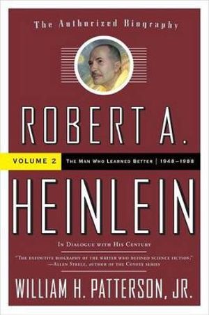 Robert A. Heinlein : In Dialogue with His Century, Volume 2: The Man Who Learned Better (1948-1988) - William H. Patterson