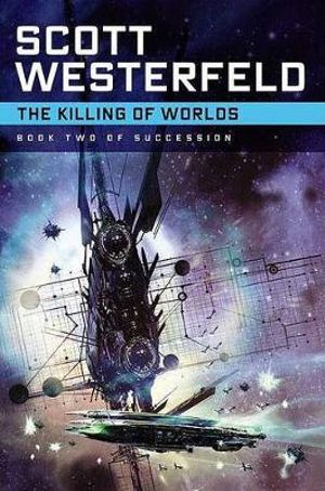 The Killing of Worlds : Succession - Scott Westerfeld