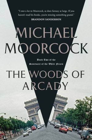 The Woods of Arcady : Book Two of the Sanctuary of the White Friars - Michael Moorcock