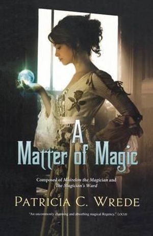 A Matter of Magic : Two Books in One : <i>Mairelon the Magician</i> and <i>The Magician's Ward</i> - Patricia C Wrede