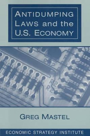 Antidumping Laws and the U.S. Economy - Greg Mastel