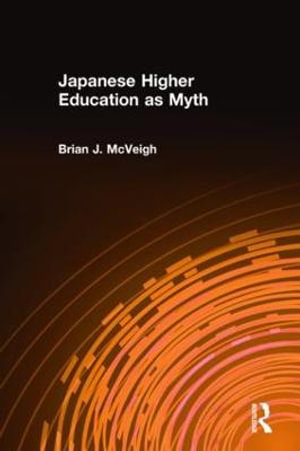 Japanese Higher Education as Myth : East Gate Books - Brian J. McVeigh