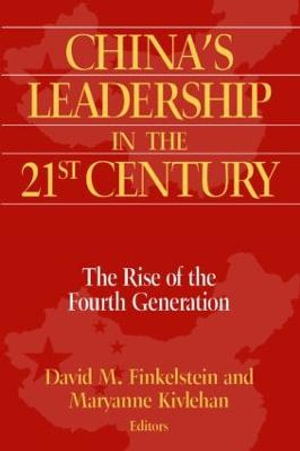 China's Leadership in the Twenty-First Century : The Rise of the Fourth Generation: The Rise of the Fourth Generation - David M. Finkelstein