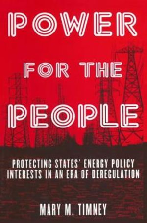 Power for the People : Protecting States' Energy Policy Interests in an Era of Deregulation - Mary M. Timney