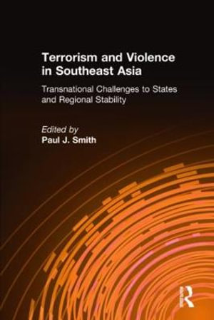 Terrorism and Violence in Southeast Asia : Transnational Challenges to States and Regional Stability - Paul J. Smith