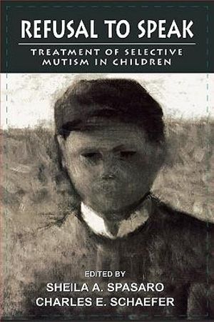 Refusal to Speak : Treatment of Selective Mutism in Children - Sheila Spasaro