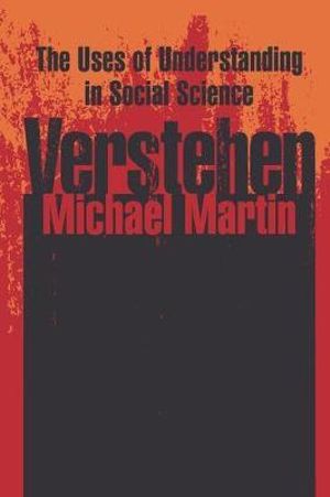 Verstehen : The Uses of Understanding in the Social Sciences - Michael Martin