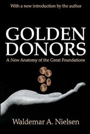 Golden Donors : A New Anatomy of the Great Foundations - Waldemar A. Nielsen