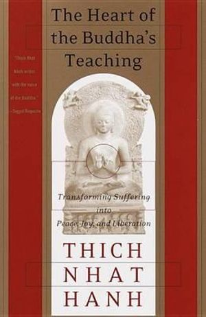 The Heart of the Buddha's Teaching : Transforming Suffering into Peace, Joy, and Liberation - Thich Nhat Hanh