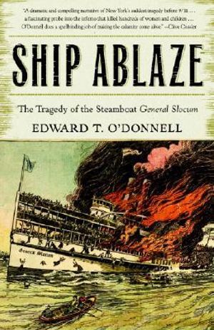 Ship Ablaze : The Tragedy of the Steamboat General Slocum - Ed O'Donnell