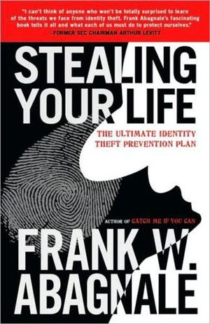 Stealing Your Life : The Ultimate Identity Theft Prevention Plan :  The Ultimate Identity Theft Prevention Plan - Frank Abagnale