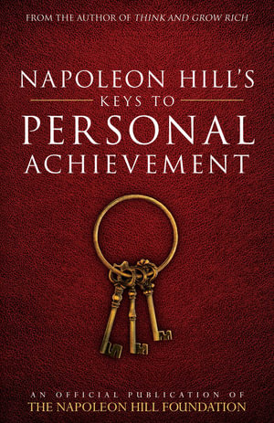 Napoleon Hill's Keys to Personal Achievement : An Official Publication of the Napoleon Hill Foundation - Napoleon Hill