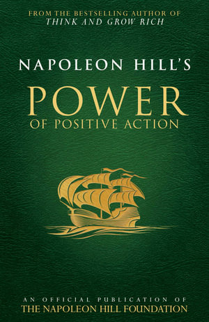 Napoleon Hill's Power of Positive Action : Official Publication of the Napoleon Hill Foundation - Napoleon Hill