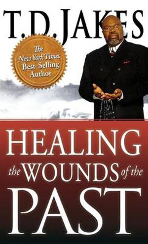 Healing the Wounds of the Past - T. D. Jakes