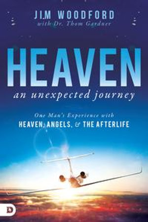 Heaven, an Unexpected Journey : One Man's Experience with Heaven, Angels, and the Afterlife - Jim Woodford