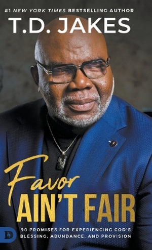 Favor Ain't Fair : 90 Promises for Experiencing God's Blessing, Abundance, and Provision - T. D. Jakes