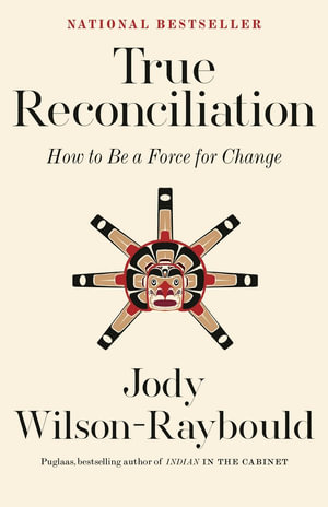 True Reconciliation : How to Be a Force for Change - Jody Wilson-Raybould